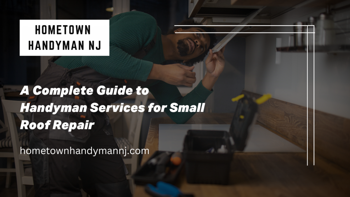 A Complete Guide to Handyman Services for Small Roof Repair
