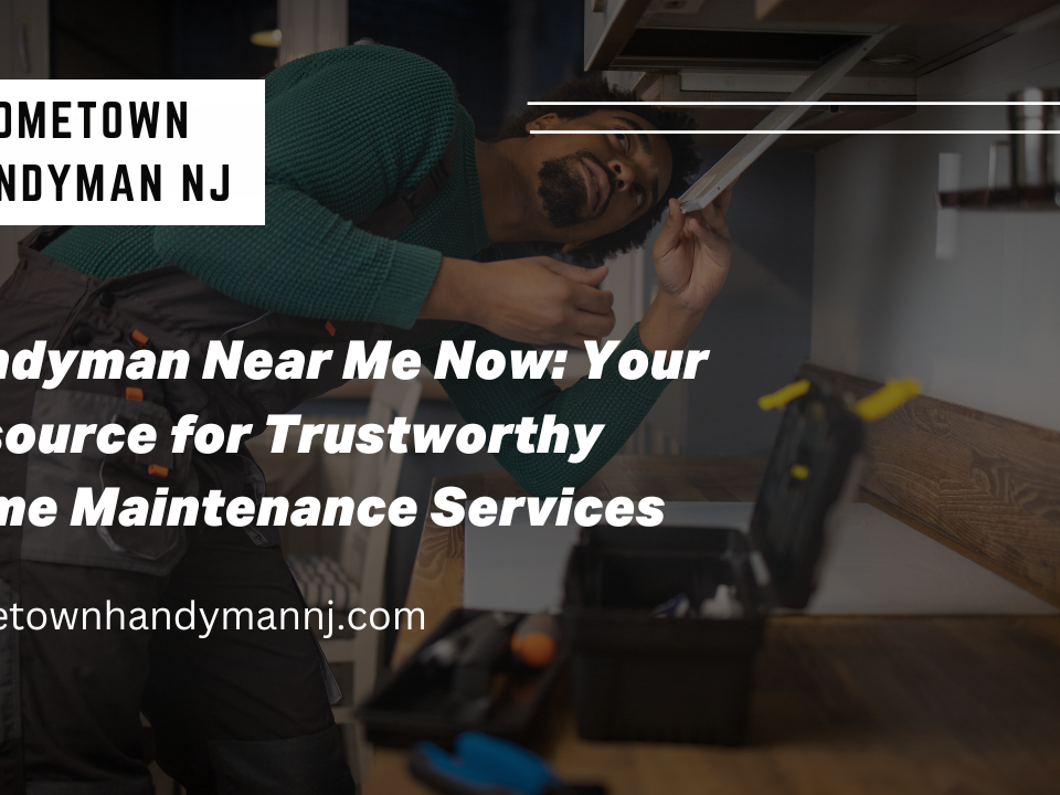 Handyman Near Me Now Your Resource for Trustworthy Home Maintenance Services