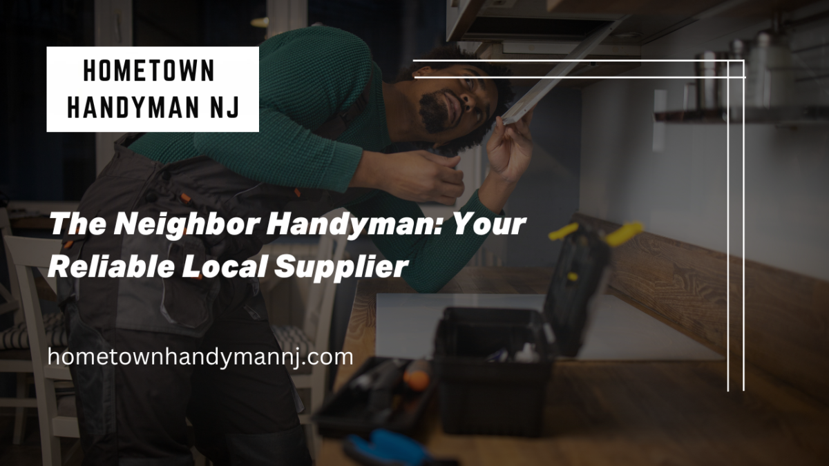The Neighbor Handyman Your Reliable Local Supplier