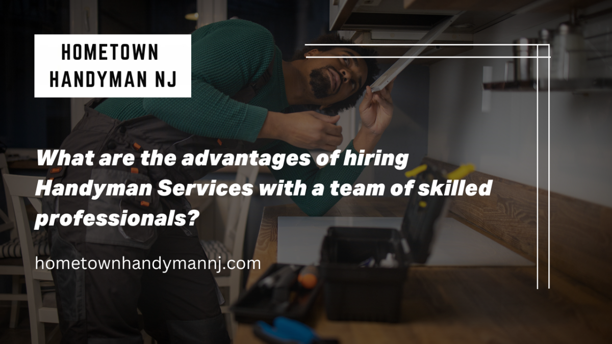 What are the advantages of hiring Handyman Services with a team of skilled professionals